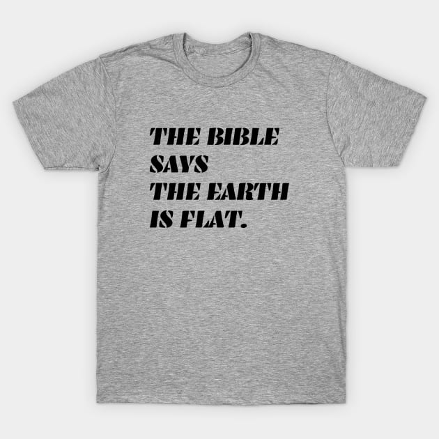 Bible Says the Earth is Flat - black ink T-Shirt by erock